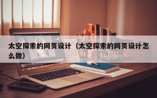 慈溪太空探索的网页设计（太空探索的网页设计怎么做）